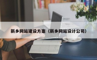 三明新乡网站建设方案（新乡网站设计公司）