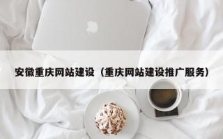 三明安徽重庆网站建设（重庆网站建设推广服务）
